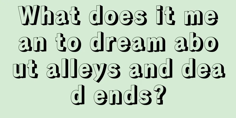 What does it mean to dream about alleys and dead ends?