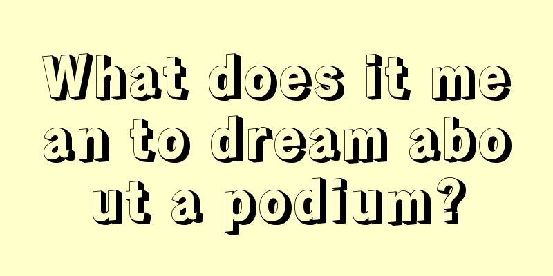 What does it mean to dream about a podium?