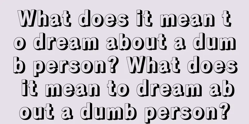 What does it mean to dream about a dumb person? What does it mean to dream about a dumb person?