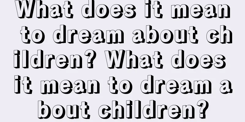 What does it mean to dream about children? What does it mean to dream about children?