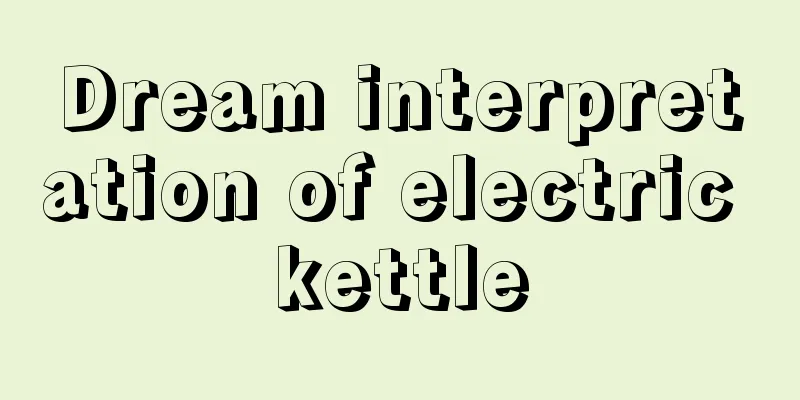 Dream interpretation of electric kettle