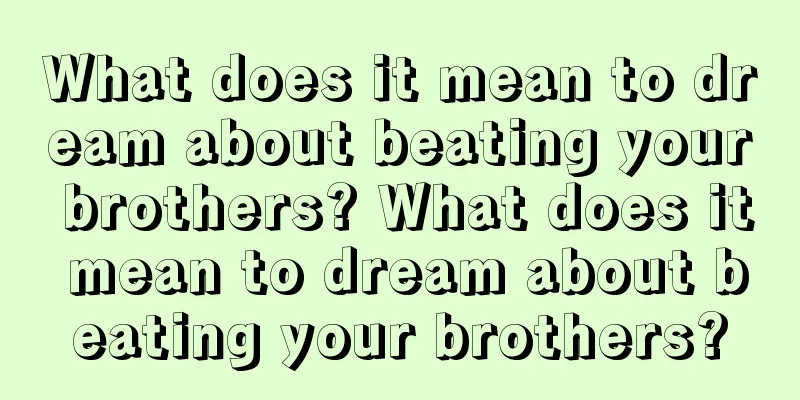 What does it mean to dream about beating your brothers? What does it mean to dream about beating your brothers?