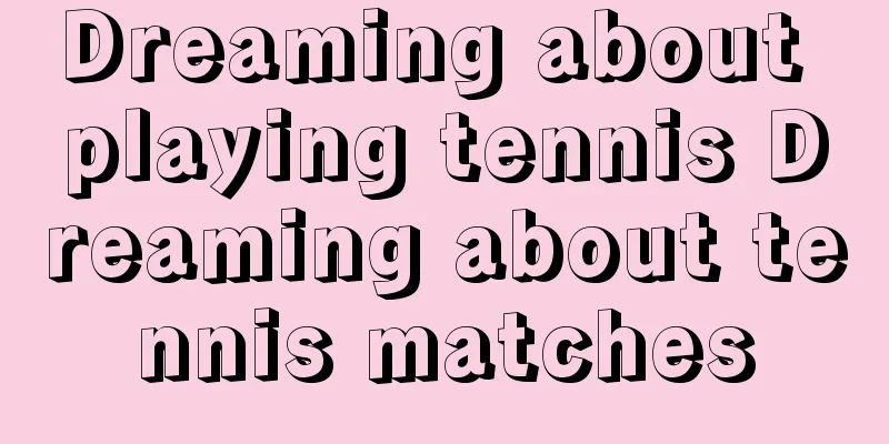 Dreaming about playing tennis Dreaming about tennis matches