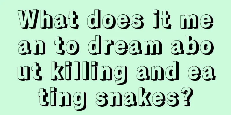 What does it mean to dream about killing and eating snakes?