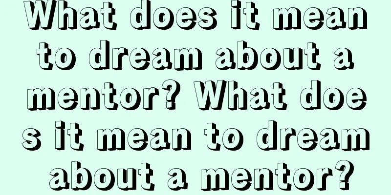 What does it mean to dream about a mentor? What does it mean to dream about a mentor?