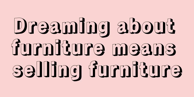 Dreaming about furniture means selling furniture