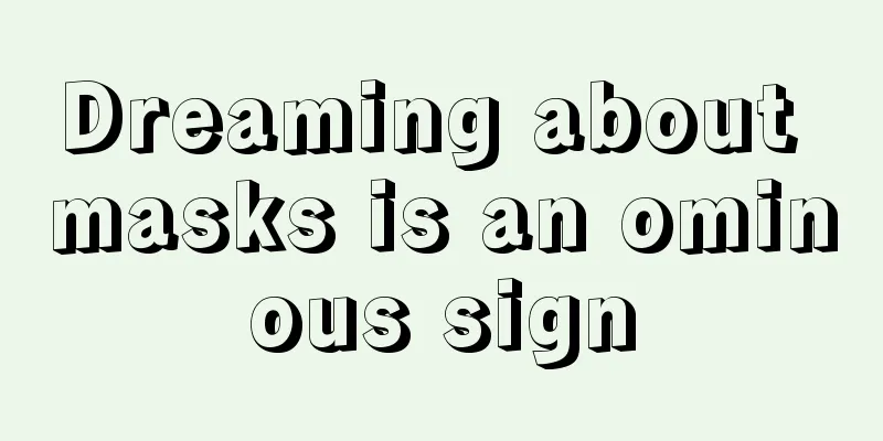 Dreaming about masks is an ominous sign