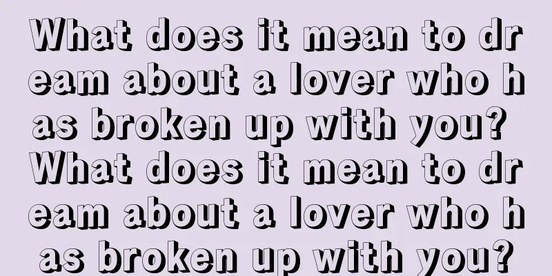 What does it mean to dream about a lover who has broken up with you? What does it mean to dream about a lover who has broken up with you?