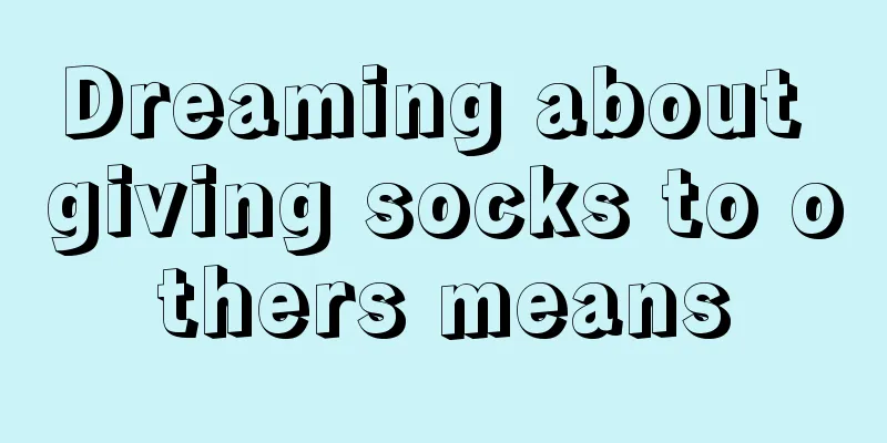 Dreaming about giving socks to others means