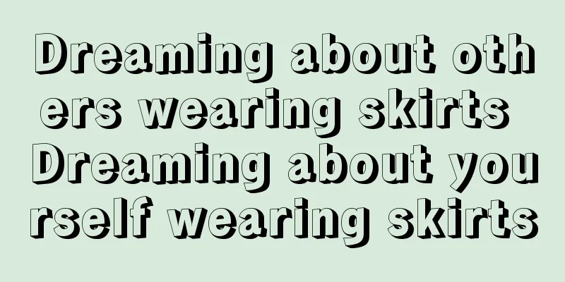 Dreaming about others wearing skirts Dreaming about yourself wearing skirts