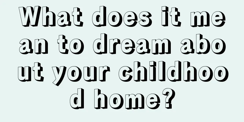 What does it mean to dream about your childhood home?