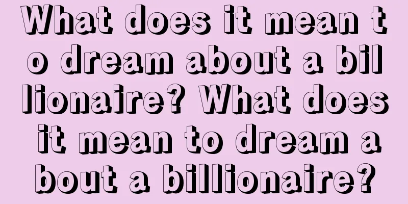 What does it mean to dream about a billionaire? What does it mean to dream about a billionaire?