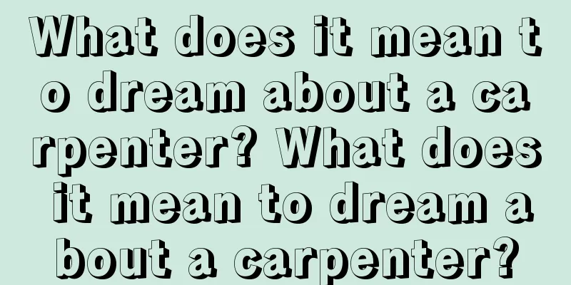 What does it mean to dream about a carpenter? What does it mean to dream about a carpenter?