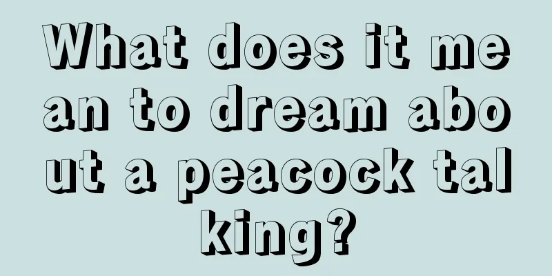 What does it mean to dream about a peacock talking?