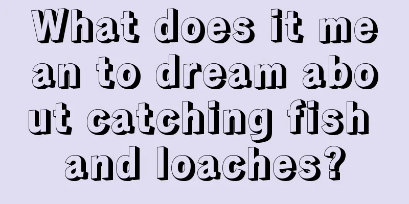 What does it mean to dream about catching fish and loaches?