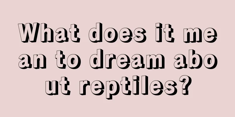 What does it mean to dream about reptiles?