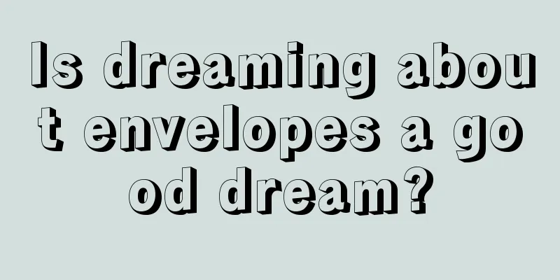 Is dreaming about envelopes a good dream?