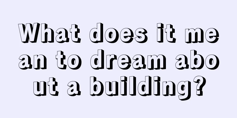 What does it mean to dream about a building?