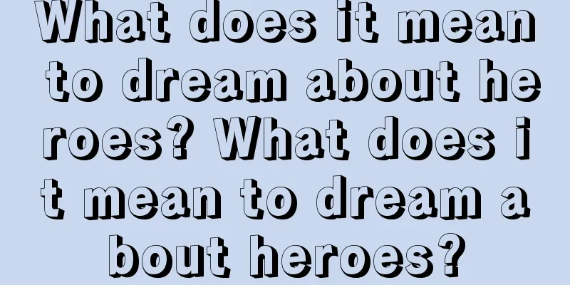 What does it mean to dream about heroes? What does it mean to dream about heroes?