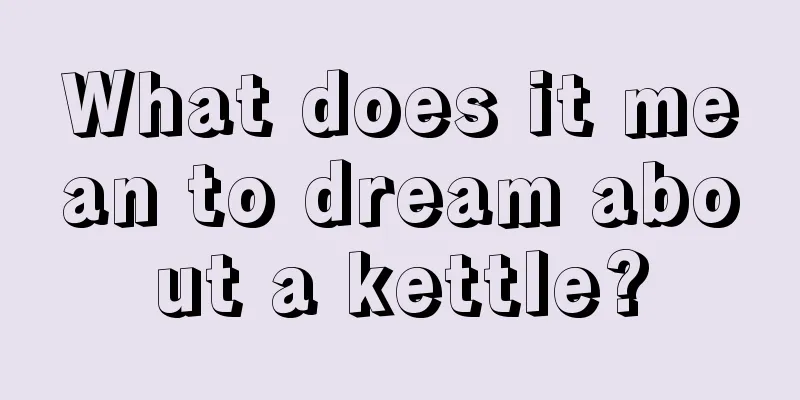 What does it mean to dream about a kettle?