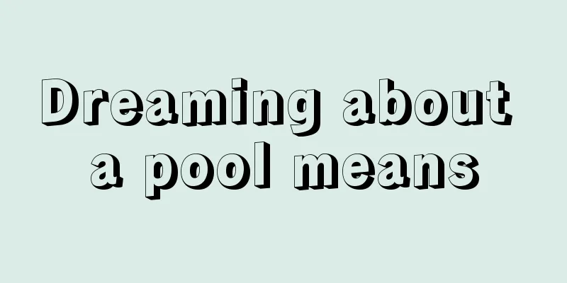 Dreaming about a pool means