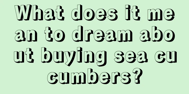 What does it mean to dream about buying sea cucumbers?