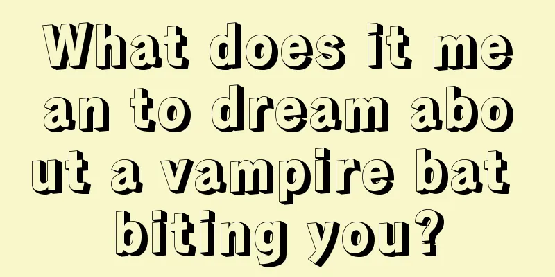 What does it mean to dream about a vampire bat biting you?