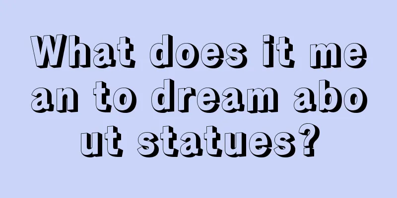 What does it mean to dream about statues?