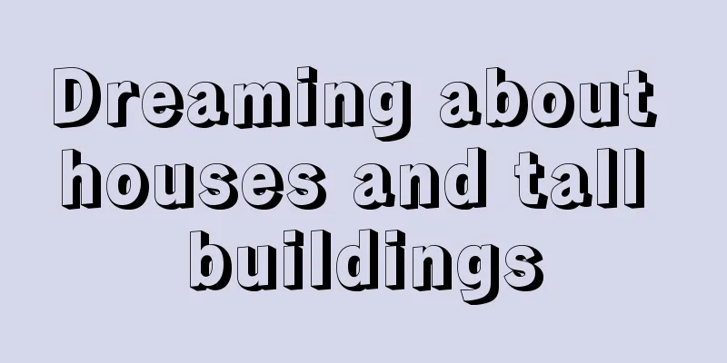 Dreaming about houses and tall buildings