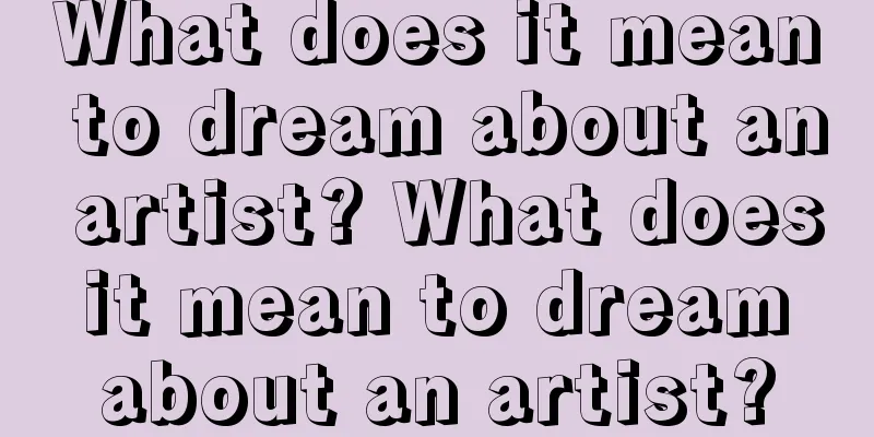 What does it mean to dream about an artist? What does it mean to dream about an artist?