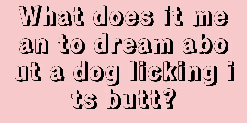 What does it mean to dream about a dog licking its butt?