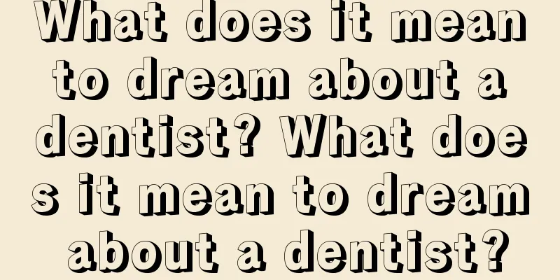 What does it mean to dream about a dentist? What does it mean to dream about a dentist?