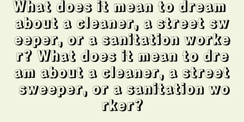 What does it mean to dream about a cleaner, a street sweeper, or a sanitation worker? What does it mean to dream about a cleaner, a street sweeper, or a sanitation worker?