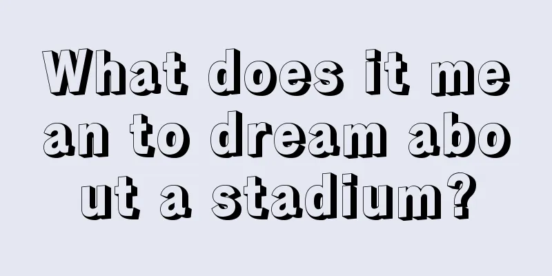 What does it mean to dream about a stadium?