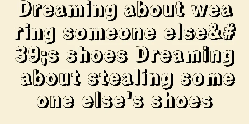 Dreaming about wearing someone else's shoes Dreaming about stealing someone else's shoes