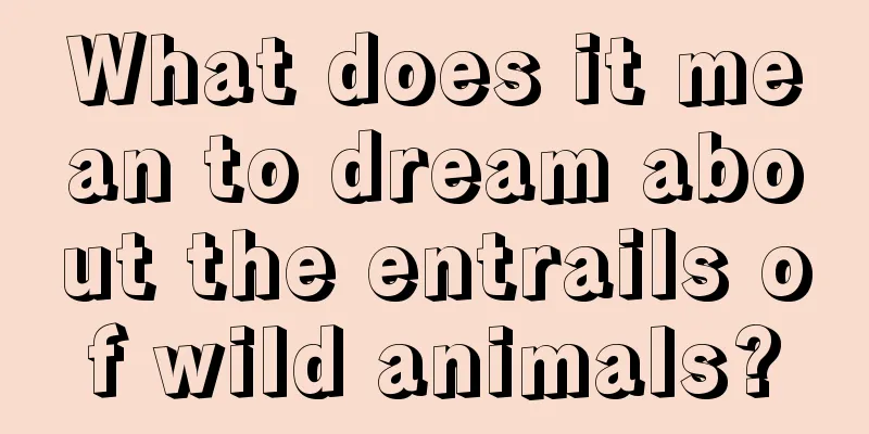 What does it mean to dream about the entrails of wild animals?