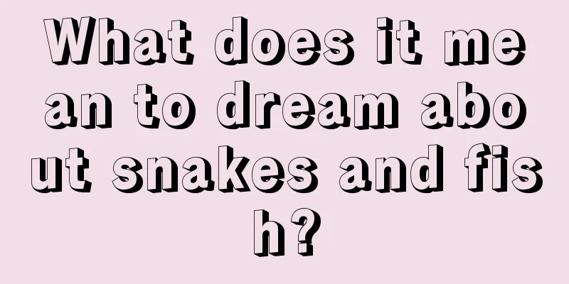 What does it mean to dream about snakes and fish?