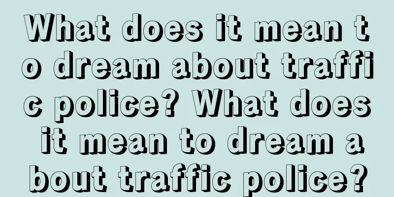 What does it mean to dream about traffic police? What does it mean to dream about traffic police?