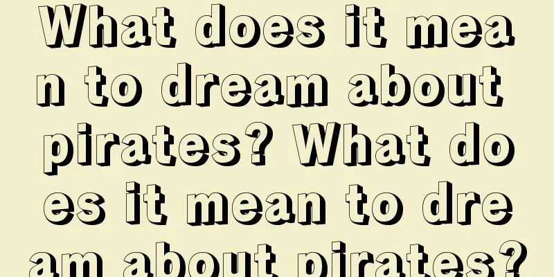 What does it mean to dream about pirates? What does it mean to dream about pirates?