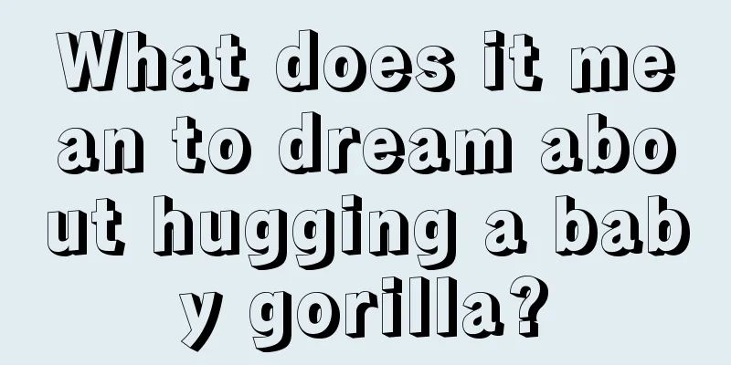 What does it mean to dream about hugging a baby gorilla?