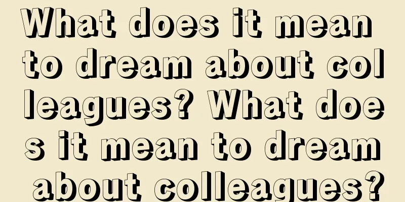 What does it mean to dream about colleagues? What does it mean to dream about colleagues?