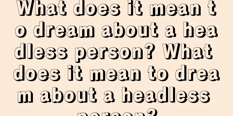 What does it mean to dream about a headless person? What does it mean to dream about a headless person?