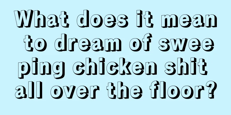 What does it mean to dream of sweeping chicken shit all over the floor?