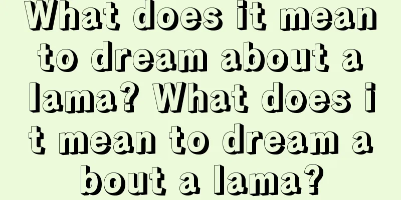 What does it mean to dream about a lama? What does it mean to dream about a lama?