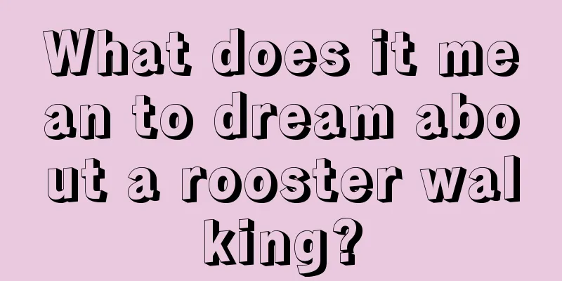 What does it mean to dream about a rooster walking?