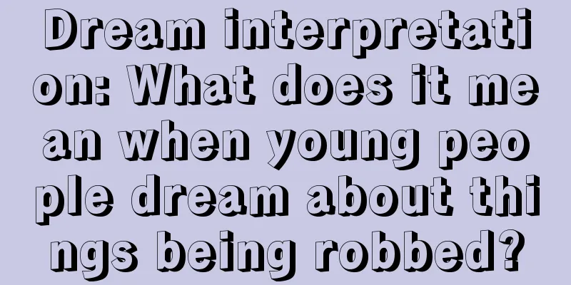 Dream interpretation: What does it mean when young people dream about things being robbed?