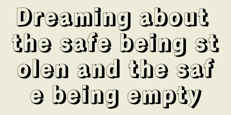 Dreaming about the safe being stolen and the safe being empty