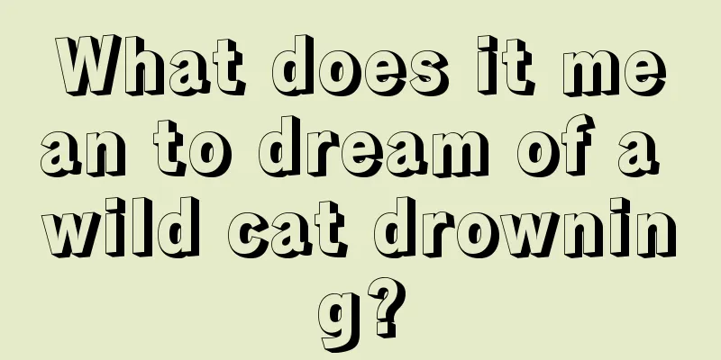 What does it mean to dream of a wild cat drowning?