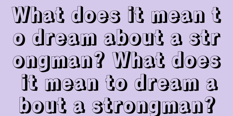 What does it mean to dream about a strongman? What does it mean to dream about a strongman?