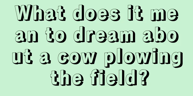 What does it mean to dream about a cow plowing the field?